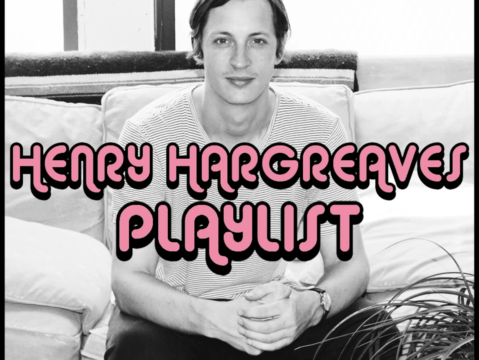 PLAYLIST: HENRY HARGREAVES