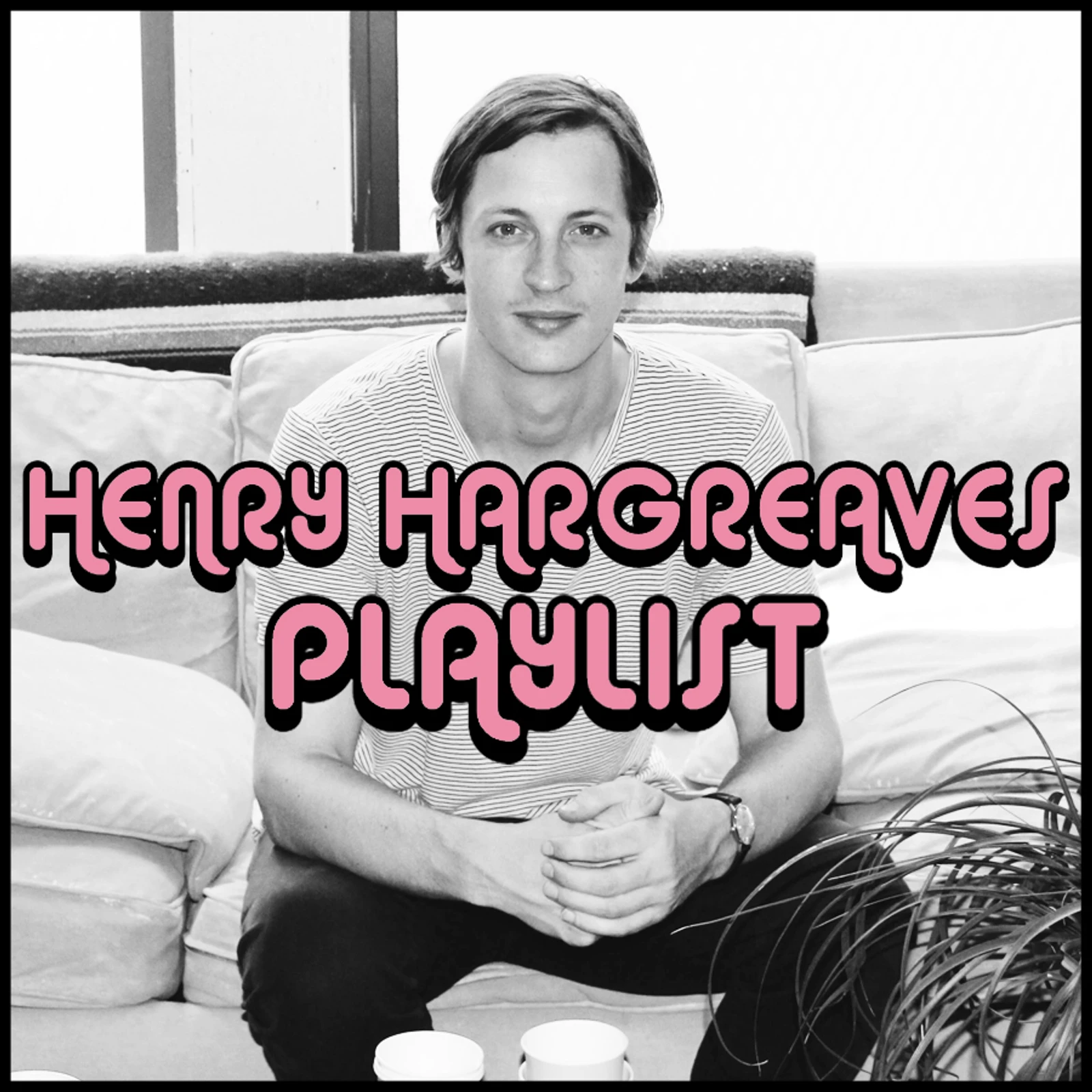 PLAYLIST: HENRY HARGREAVES